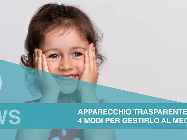 Apparecchio trasparente bambini: 4 modi per gestirlo al meglio